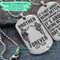 SDD032 - Brother Forever - It's About Being Better Than You Were The Day Before - Army - Marine - Soldier Dog Tag - Double Side Silver Dog Tag